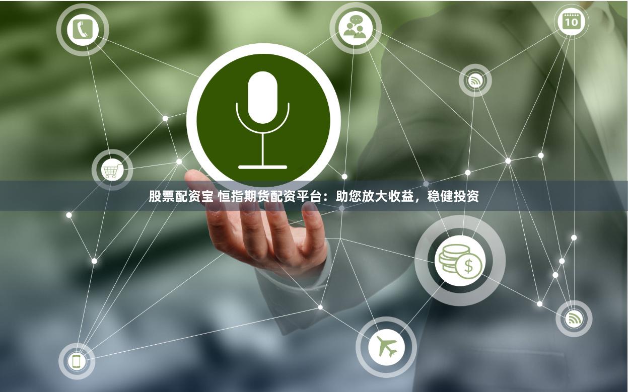 股票配资宝 恒指期货配资平台：助您放大收益，稳健投资