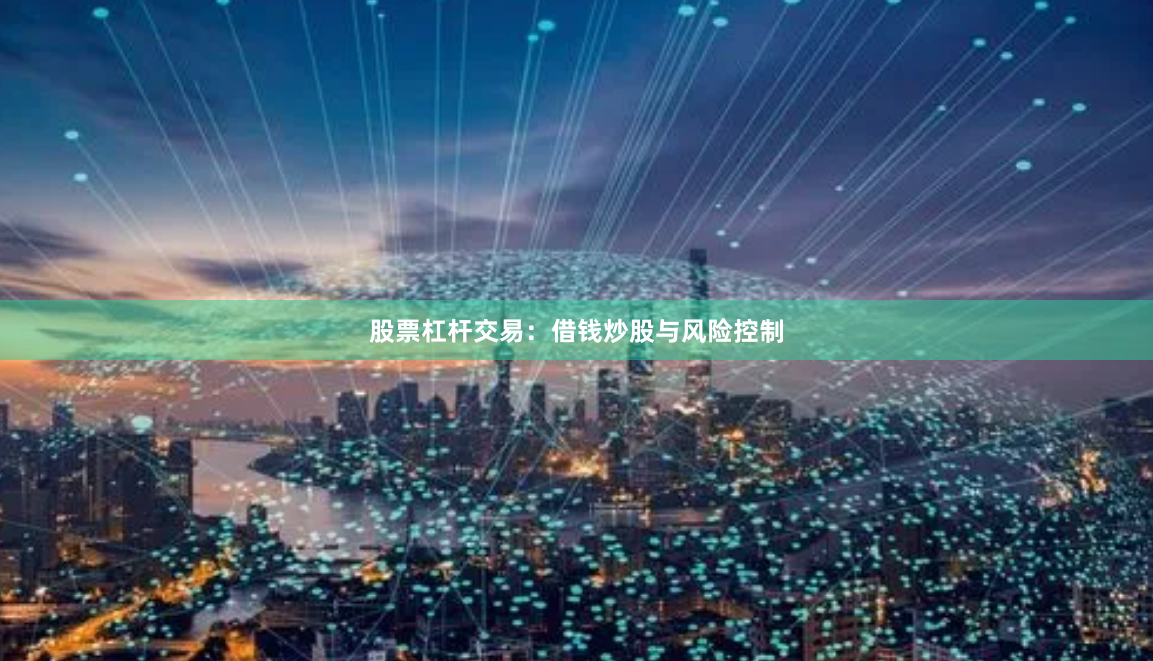 股票杠杆交易：借钱炒股与风险控制