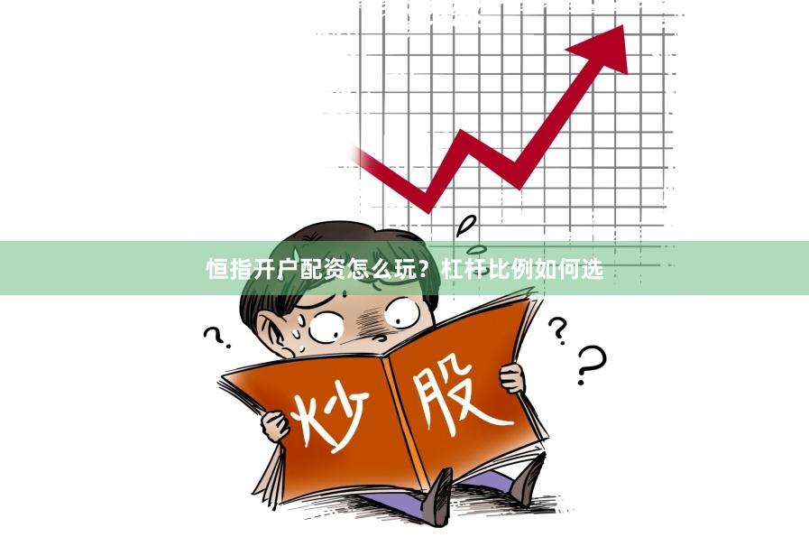 恒指开户配资怎么玩？杠杆比例如何选